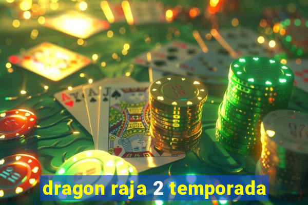 dragon raja 2 temporada